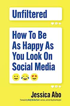 Unfiltered: Cum să fii la fel de fericit cum arăți pe rețelele sociale - Jessica Abo - fain si simplu