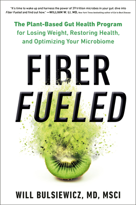 Fiber Fueled: The Plant-Based Gut Health Program for Losing Weight, Restoring Your Health, and Optimizing Your Microbiome - Will Bulsiewicz