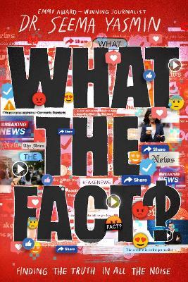What the Fact?: Finding the Truth in All the Noise - Seema Yasmin