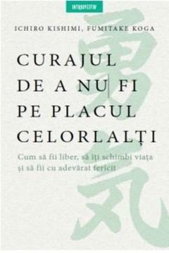 Curajul de a nu fi pe placul celorlalți - Fumitake Koga, Ichiro Kishimi - Citește Fain & Simplu: Ce îți recomandă Rareș Bănescu